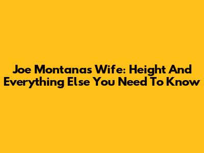 Joe Montana's Wife: Height And Everything Else You Need To Know