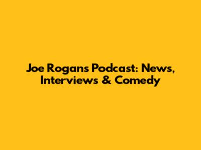 Joe Rogan's Podcast: News, Interviews & Comedy