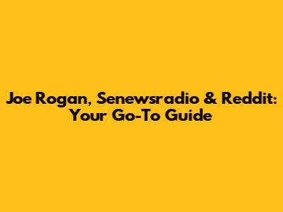 Joe Rogan, Senewsradio & Reddit: Your Go-To Guide