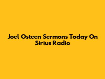Joel Osteen Sermons Today On Sirius Radio