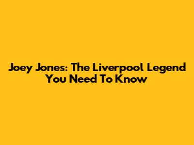 Joey Jones: The Liverpool Legend You Need To Know