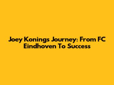 Joey Konings' Journey: From FC Eindhoven To Success