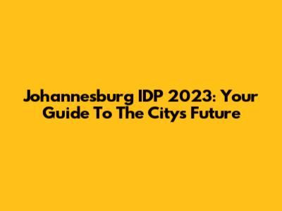 Johannesburg IDP 2023: Your Guide To The City's Future