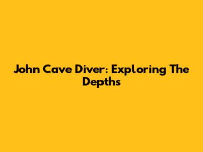 John Cave Diver: Exploring The Depths