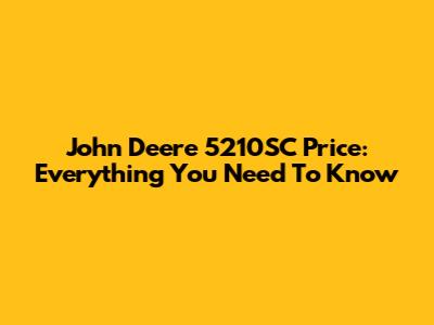 John Deere 5210SC Price: Everything You Need To Know
