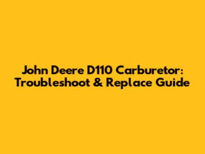 John Deere D110 Carburetor: Troubleshoot & Replace Guide