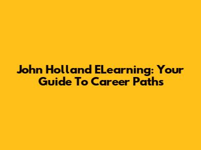 John Holland ELearning: Your Guide To Career Paths