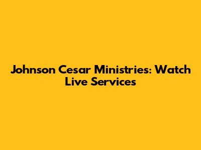 Johnson Cesar Ministries: Watch Live Services