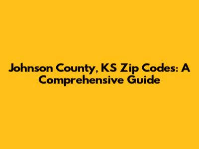 Johnson County, KS Zip Codes: A Comprehensive Guide