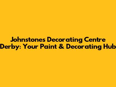Johnstone's Decorating Centre Derby: Your Paint & Decorating Hub