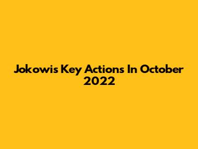 Jokowi's Key Actions In October 2022