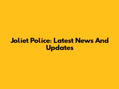 Joliet Police: Latest News And Updates