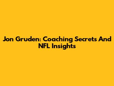 Jon Gruden: Coaching Secrets And NFL Insights