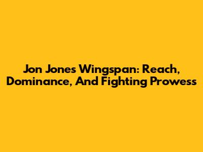 Jon Jones' Wingspan: Reach, Dominance, And Fighting Prowess