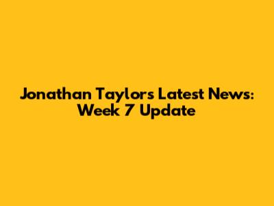 Jonathan Taylor's Latest News: Week 7 Update