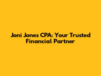 Joni Jones CPA: Your Trusted Financial Partner