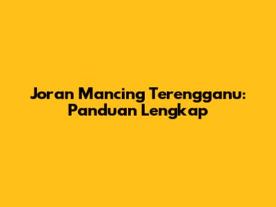 Joran Mancing Terengganu: Panduan Lengkap