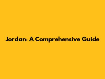 Jordan: A Comprehensive Guide