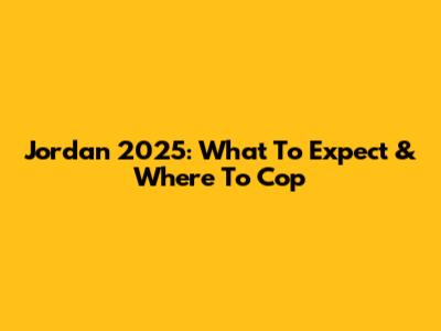 Jordan 2025: What To Expect & Where To Cop