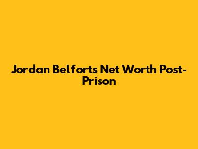 Jordan Belfort's Net Worth Post-Prison
