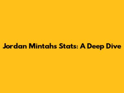 Jordan Mintah's Stats: A Deep Dive