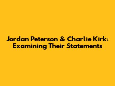 Jordan Peterson & Charlie Kirk: Examining Their Statements