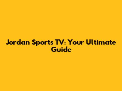 Jordan Sports TV: Your Ultimate Guide
