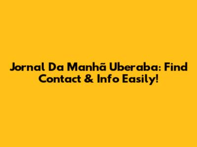 Jornal Da Manhã Uberaba: Find Contact & Info Easily!