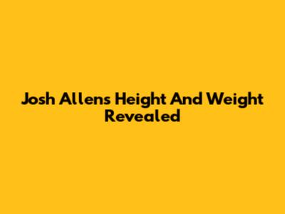 Josh Allen's Height And Weight Revealed