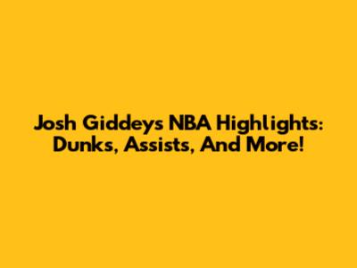 Josh Giddey's NBA Highlights: Dunks, Assists, And More!