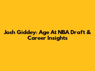 Josh Giddey: Age At NBA Draft & Career Insights