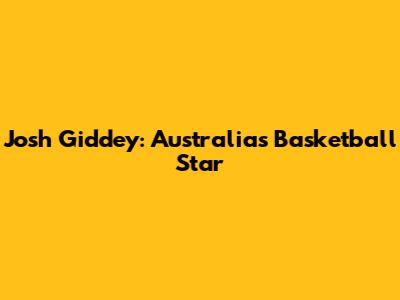 Josh Giddey: Australia's Basketball Star