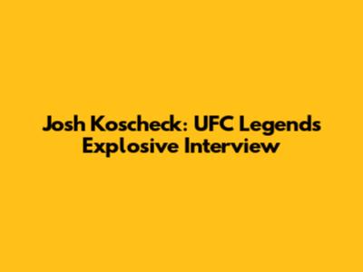 Josh Koscheck: UFC Legend's Explosive Interview