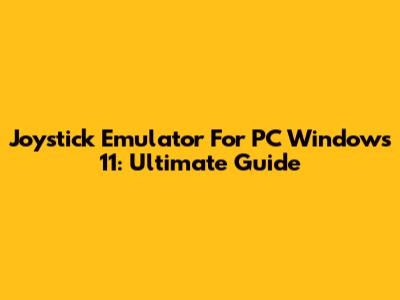 Joystick Emulator For PC Windows 11: Ultimate Guide