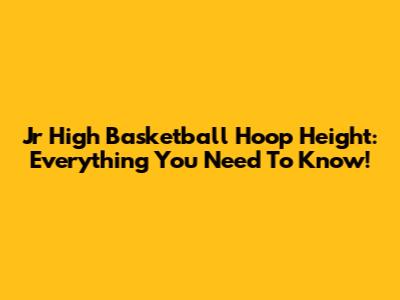 Jr High Basketball Hoop Height: Everything You Need To Know!
