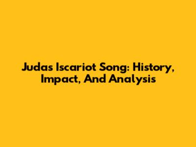 Judas Iscariot Song: History, Impact, And Analysis