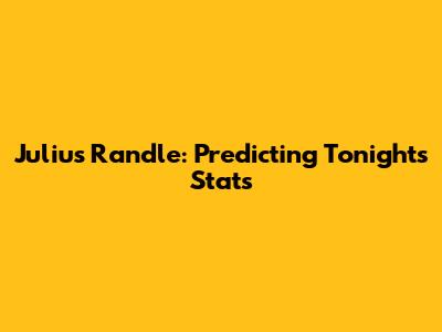 Julius Randle: Predicting Tonight's Stats