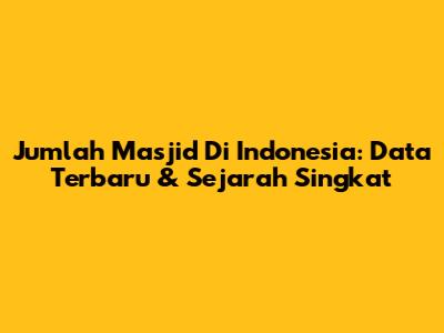Jumlah Masjid Di Indonesia: Data Terbaru & Sejarah Singkat