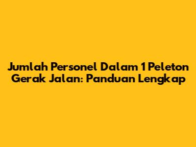 Jumlah Personel Dalam 1 Peleton Gerak Jalan: Panduan Lengkap