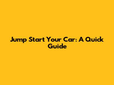 Jump Start Your Car: A Quick Guide