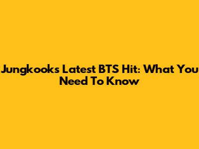 Jungkook's Latest BTS Hit: What You Need To Know