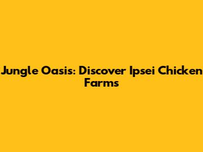Jungle Oasis: Discover Ipsei Chicken Farms