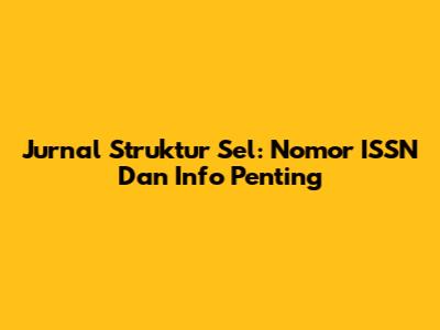 Jurnal Struktur Sel: Nomor ISSN Dan Info Penting