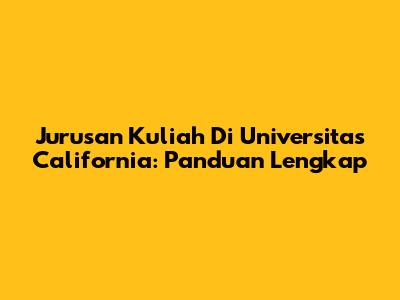 Jurusan Kuliah Di Universitas California: Panduan Lengkap