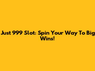 Just 999 Slot: Spin Your Way To Big Wins!
