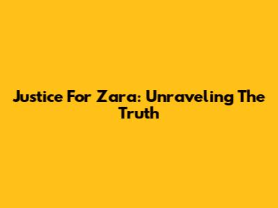 Justice For Zara: Unraveling The Truth