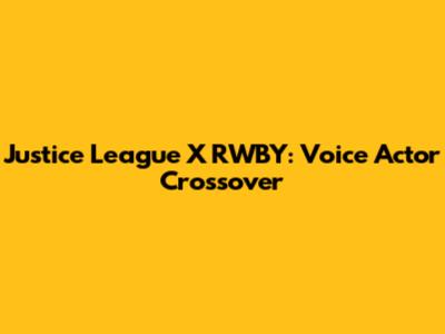 Justice League X RWBY: Voice Actor Crossover