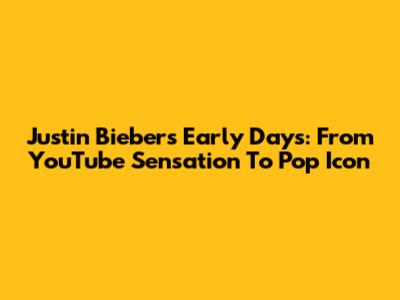 Justin Bieber's Early Days: From YouTube Sensation To Pop Icon