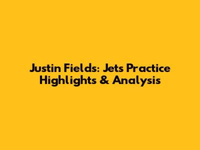 Justin Fields: Jets Practice Highlights & Analysis