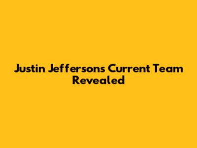 Justin Jefferson's Current Team Revealed